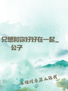 只想和你好好在一起