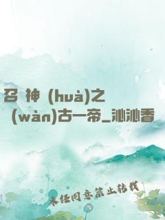 召喚神話(huà)之萬(wàn)古一帝