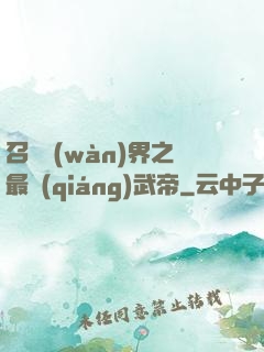 召喚萬(wàn)界之最強(qiáng)武帝