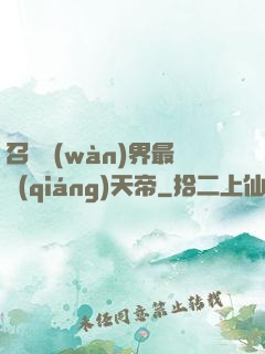 召喚萬(wàn)界最強(qiáng)天帝