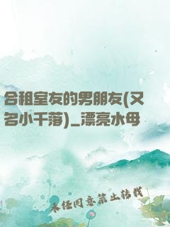 合租室友的男朋友(又名小千落)