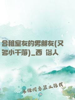 合租室友的男朋友(又名小千落)