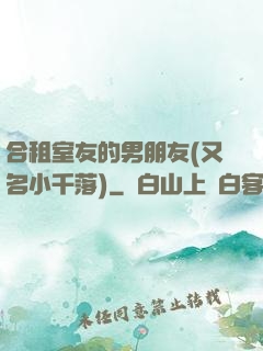 合租室友的男朋友(又名小千落)
