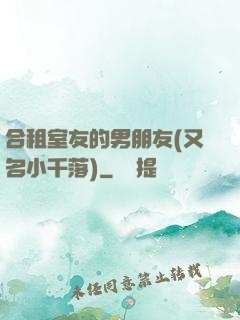 合租室友的男朋友(又名小千落)