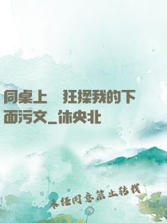 同桌上課瘋狂揉我的下面污文