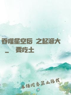 吞噬星空后傳之起源大陸