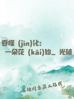 吞噬進(jìn)化：從一朵花開(kāi)始