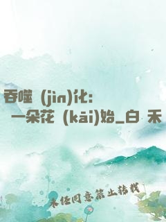 吞噬進(jìn)化：從一朵花開(kāi)始