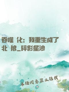 吞噬進化：我重生成了北極狼