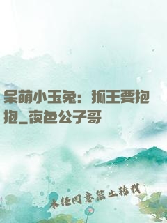 呆萌小玉兔：狐王要抱抱
