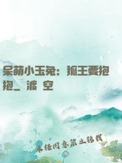 呆萌小玉兔：狐王要抱抱