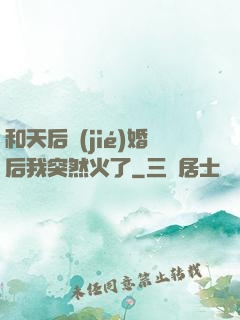 和天后結(jié)婚后我突然火了