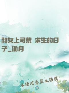 和女上司荒島求生的日子