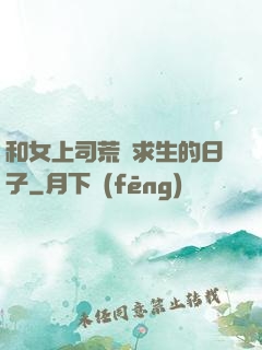 和女上司荒島求生的日子