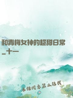 和青梅女神的超甜日常