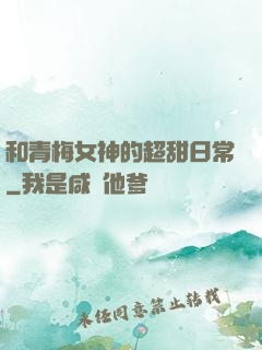 和青梅女神的超甜日常