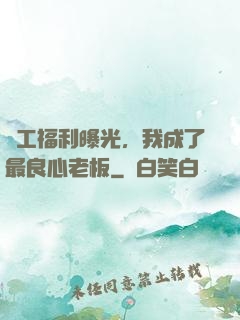 員工福利曝光，我成了最良心老板