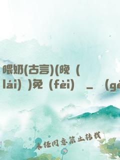 喂奶(古言)(晚來(lái)歸)免費(fèi)閱讀