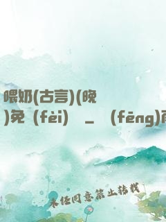 喂奶(古言)(晚來歸)免費(fèi)閱讀