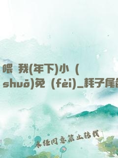 喂飽我(年下)小說(shuō)免費(fèi)