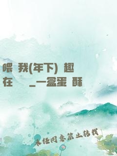 喂飽我(年下)筆趣閣在線閱讀