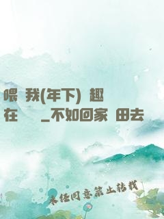 喂飽我(年下)筆趣閣在線閱讀