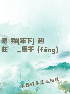 喂飽我(年下)筆趣閣在線閱讀