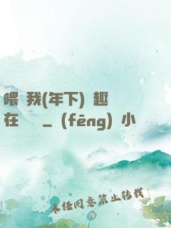 喂飽我(年下)筆趣閣在線閱讀