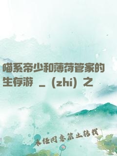 喵系帝少和薄荷管家的生存游戲