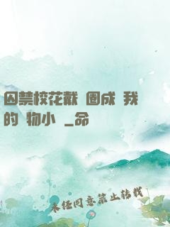 囚禁?；ù黜椚Τ蔀槲业膶櫸镄≌f