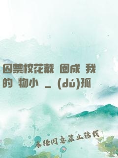 囚禁?；ù黜椚Τ蔀槲业膶櫸镄≌f