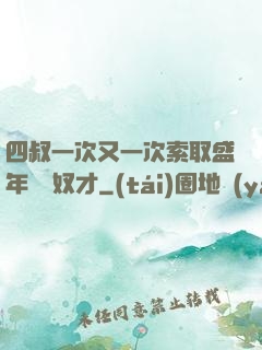 四叔一次又一次索取盛年豈為奴才