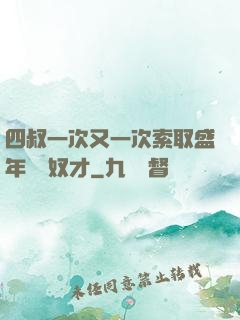 四叔一次又一次索取盛年豈為奴才