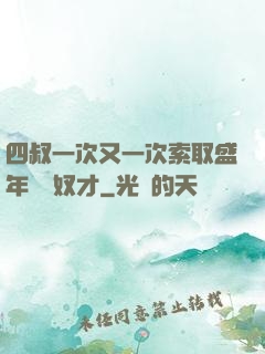 四叔一次又一次索取盛年豈為奴才