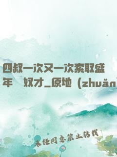 四叔一次又一次索取盛年豈為奴才