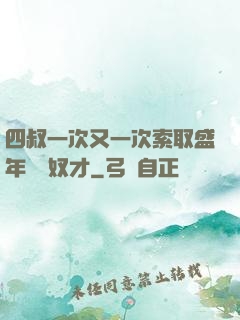 四叔一次又一次索取盛年豈為奴才