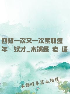 四叔一次又一次索取盛年豈為奴才