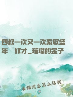 四叔一次又一次索取盛年豈為奴才