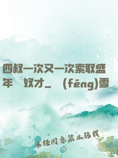 四叔一次又一次索取盛年豈為奴才