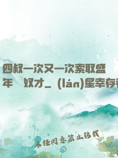 四叔一次又一次索取盛年豈為奴才