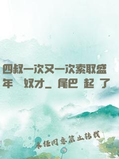 四叔一次又一次索取盛年豈為奴才