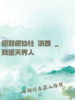 回到原始社會做酋長