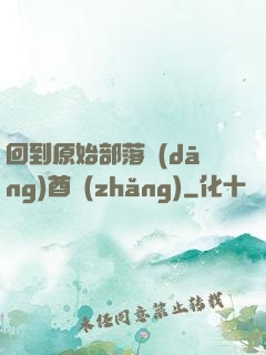 回到原始部落當(dāng)酋長(zhǎng)