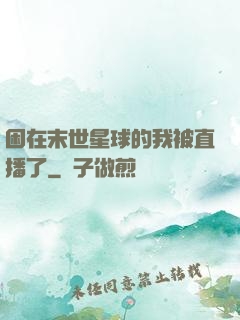 困在末世星球的我被直播了