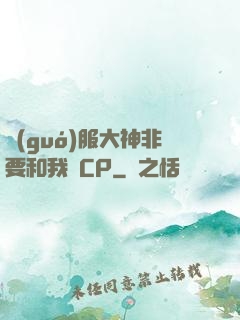 國(guó)服大神非要和我處CP