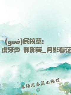 國(guó)民校草：虎牙少爺邪邪笑