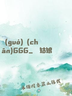 國(guó)產(chǎn)GGG