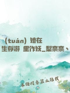 團(tuán)寵她在生存游戲里作妖