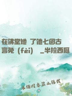 在佛堂她騎了他七回古言免費(fèi)閱讀