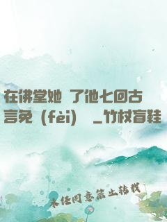 在佛堂她騎了他七回古言免費(fèi)閱讀